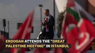Erdogan attends the "Great Palestine Meeting" in Istanbul