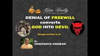 Denial of FREEWILL converts GOD into DEVIL !! Bhagavad Gita 5.15