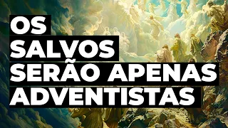 Todos os Salvos Se Tornarão Adventistas Antes da Volta de Jesus