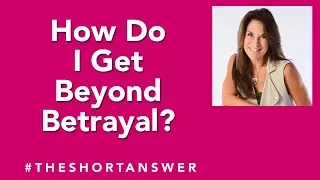 How Do I Get Beyond Betrayal? The Short Answer with Dr. Debi Silber