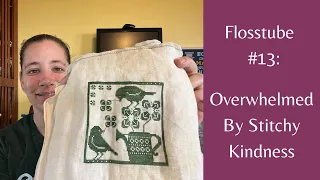 Flosstube #13: Overwhelmed By Stitchy Kindness