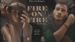 Eda & Serkan || fire on fire