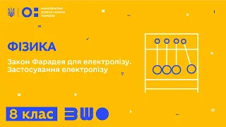 8 клас. Фізика. Закон Фарадея для електролізу. Застосування електролізу