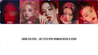 Under Our Spell - My Little Pony Rainbow Rocks AI COVER (Jennie, Yuqi, Karina, Yuna, Wonyoung)