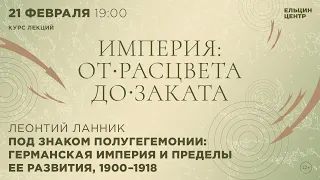 Леонтий Ланник. Под знаком полугегемонии: Германская империя и пределы ее развития, 1900-1918