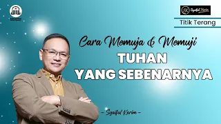 TITIK TERANG | CARA MEMUJA & MEMUJI TUHAN YANG SEBENARNYA | SYAIFUL KARIM | SK PRODUCTION | BSI