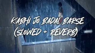 KABHI JO BADAL BARSE | SLOWED + REVERB- by Arijit Singh | LOFIAK