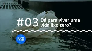 Dá pra viver uma vida Lixo Zero? | MARES LIMPOS #3