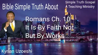Romans Chapter 10 it is not by Works but by Faith with Kyrian Uzoeshi