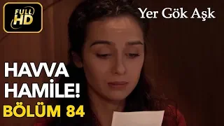 Yer Gök Aşk 84. Bölüm / Full HD (Tek Parça) - Havva Hamile