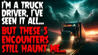I'm a truck driver, I've seen It all... but these 5 encounters still haunt me...