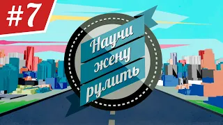 Научи Жену Рулить. ВЫПУСК 7