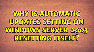 Why is Automatic Updates setting on Windows Server 2003 resetting itself?