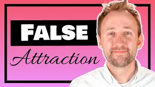 What is False Attraction and Why It Happens