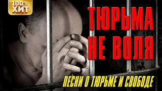 ТЮРЬМА НЕ ВОЛЯ - ПЕСНИ О ТЮРЬМЕ И СВОБОДЕ - БЛАТНЫЕ ПЕСНИ (Сборник 2021)