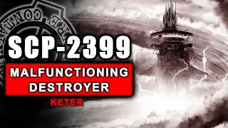 SCP-2399 - A Malfunctioning Destroyer