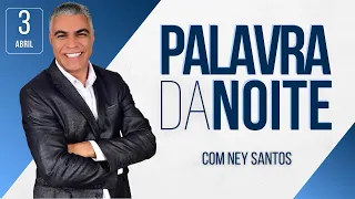 PALAVRA DA NOITE - 03 DE ABRIL - Deixe seu pedido de oração | Ney Santos