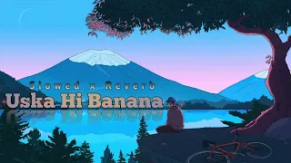 Uska Hi Banana | Slowed x Reverb | Arijit Singh | Use Headphones 🎧 Subscribe 🔔