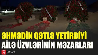 Əhmədin qətlə yetirdiyi ailə üzvlərinin məzarları