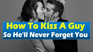 How To Kiss A Guy So He'll Never Forget You | Relationship Advice for women