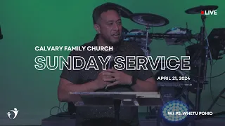 Calvary Family Church LIVE | Ps. Whetu Pohio | April 21, 2024