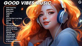 Good vibes only🌄Chill songs to relax to ~ Start your day