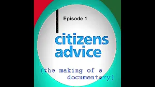 Citizens Advice (the making of a documentary) - Episode 1
