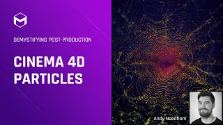 Cinema 4D Particles: Explore with Andy Needham – Demystifying Post-Production – Week 4