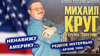 МИХАИЛ КРУГ НЕНАВИДЕЛ АМЕРИКУ - РЕДКОЕ ИНТЕРВЬЮ / АРХИВ 1999