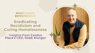 Eradicating Recidivism and Curing Homelessness. Insights from Exodus Place's CEO, Robb Munger