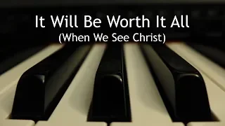 It Will Be Worth It All (When We See Christ) - piano instrumental hymn with lyrics