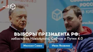 Выборы Президента России: забастовка Навального, Собчак и Путин 4.0, - Михаил Савва, Иван Яковина