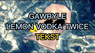 Gawryle - Lemon Vodka Twice (TEKST)