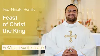 Feast of Christ the King - Two-Minute Homily: Fr William Aupito Iuliano