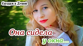 Она сидела у окна || СЕРДЦЕМ и ДУШОЙ