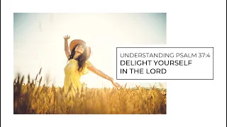 Understanding Psalm 37:4—Delight Yourself in the Lord