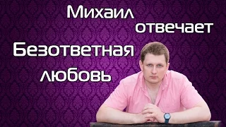 Михаил отвечает - Безответная любовь