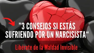 "SI HAS SUFRIDO POR LA MALDAD INVISIBLE DE UN NARCISISTA, ESCUCHA ESTOS TRES CONSEJOS"