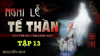 TẬP 13 | NGHI LỄ TẾ THẦN | TRUYỆN MA TÂM LINH HAY | NGUYỄN HUY