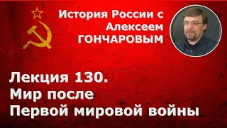 История России с Алексеем ГОНЧАРОВЫМ. Лекция 130. Мир после Первой мировой войны. 1918 - 1929.