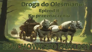 Droga do Oleśmianu - Epizod II - Ku przeznaczeniu I Audiobook I Słuchowisko I Słuchaj za darmo