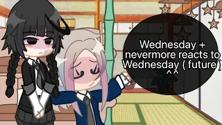 Wednesday + nevermore academy reacts to future Wednesday Addams + others !! ^^ ( part 1/2 )