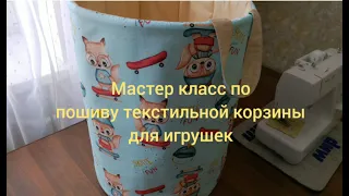 Мастер класс по пошиву текстильной корзины для игрушек.