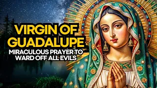 🛑 MIRACULOUS PRAYER TO THE VIRGIN OF GUADALUPE TO WARD OFF ALL EVILS