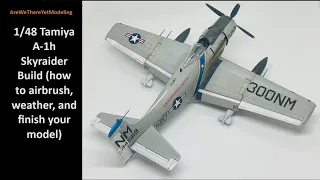 1/48 Tamiya A-1h Skyraider (how to airbrush, weather, and finish your model)