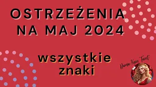 OSTRZEŻENIA NA MAJ 2024 - TAROT - WSZYSTKIE ZNAKI