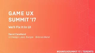 Game UX Summit ’17 | David Candland Bungie | We’ll fix it in UI