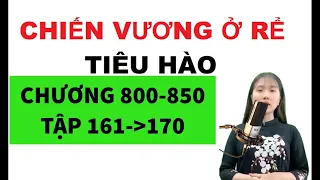 CHIẾN VƯƠNG Ở RỂ TIÊU HÀO TẬP 161 ĐẾN 170 CHƯƠNG 800 ĐẾN 850