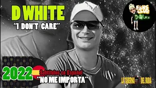 D WHITE "I Don?'t Care" ( "No me importa" subtitulos en español)