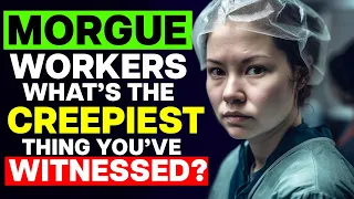 Morgue Workers, What's The Creepiest Thing You've Witnessed?